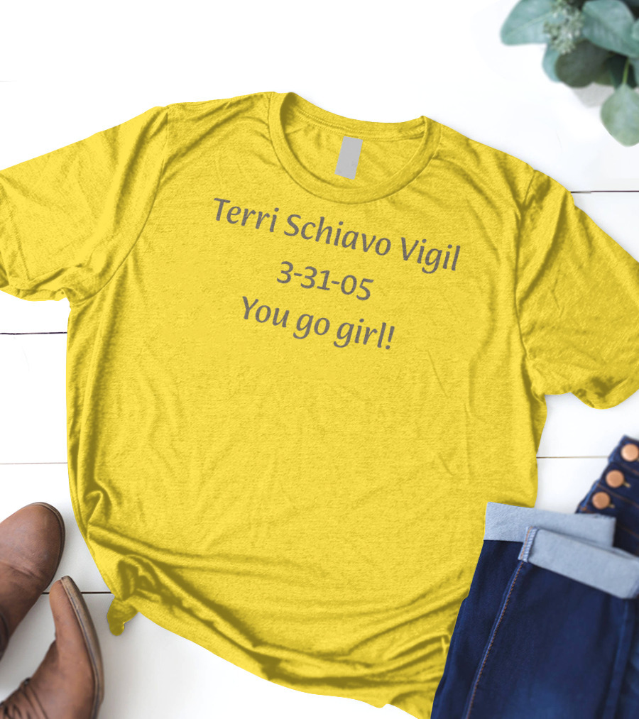 Terri Schiavo Vigil 3-31-05 You Go Girl T-Shirt