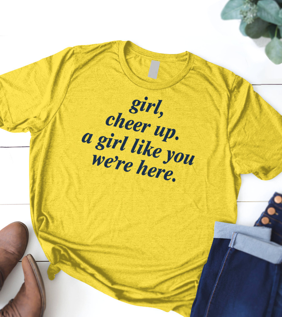 Girl Cheer Up A Girl Like You We're Here T-Shirt
