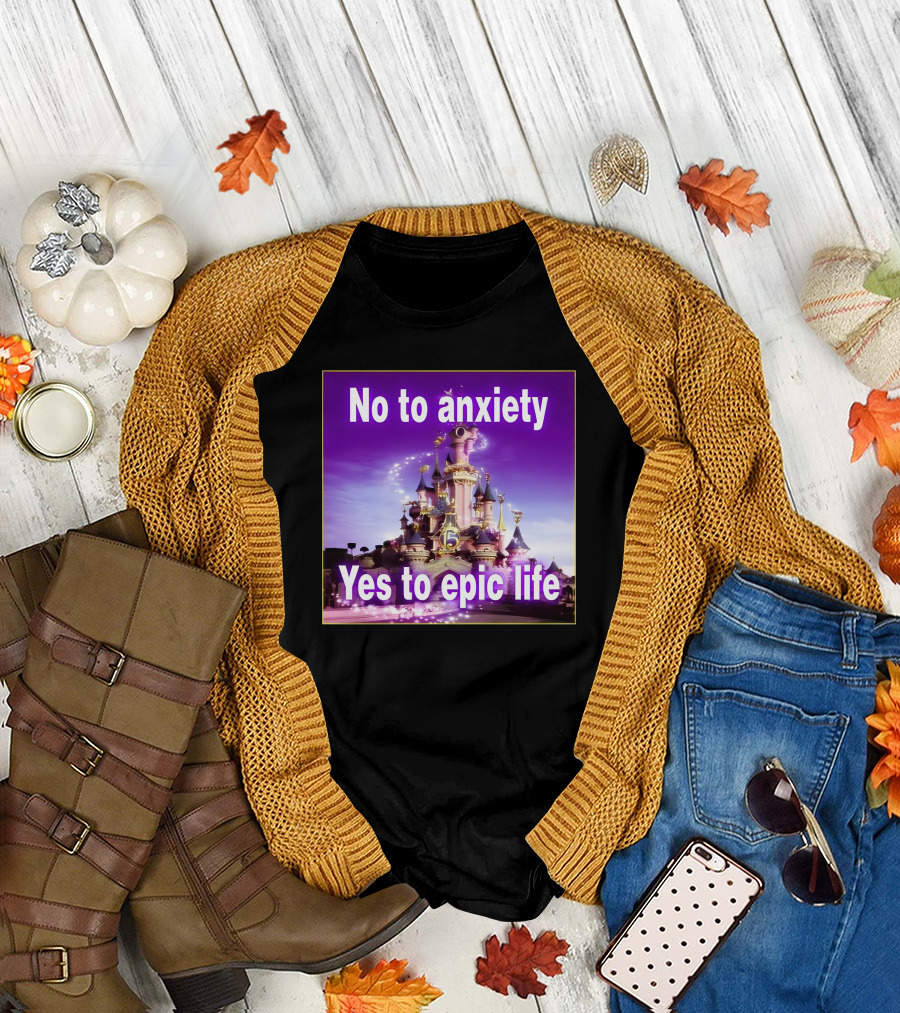 No To Anxiety Yes To Epic Life Magical Castle Fantasy Realm T-Shirt