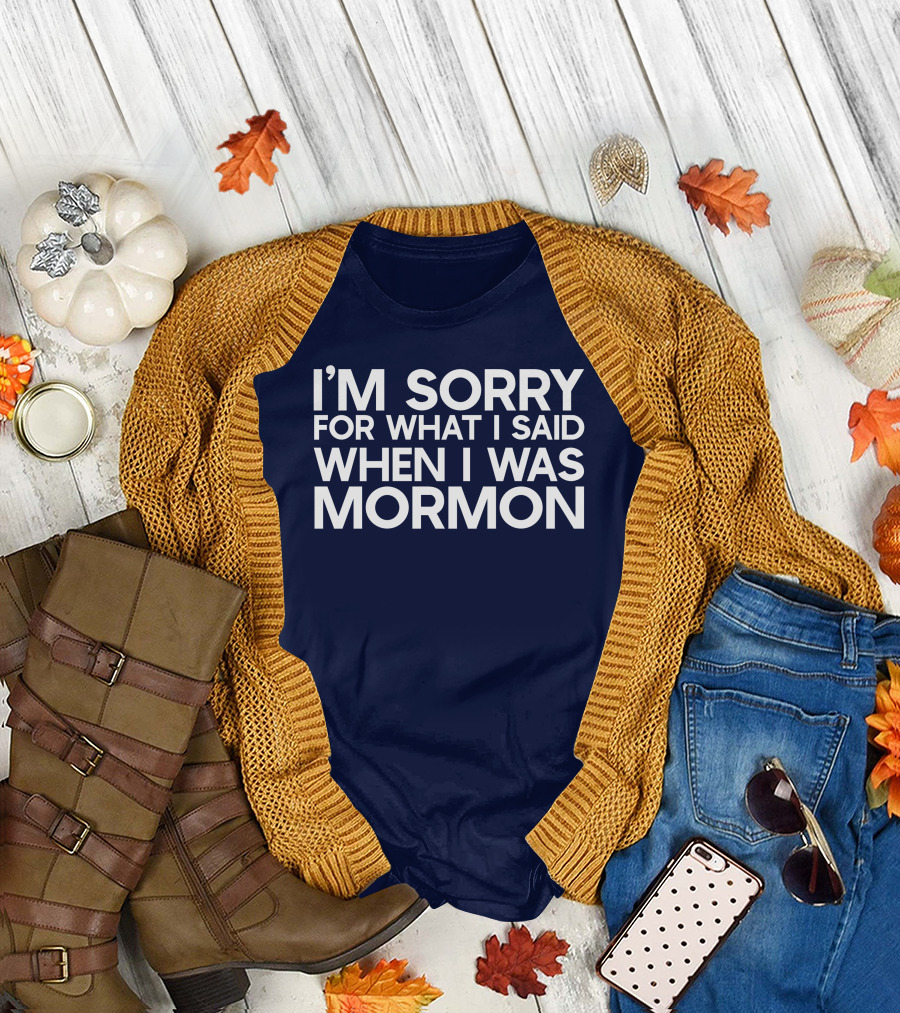 Exmormon I'm Sorry For What I Said When I Was Mormon T-Shirt