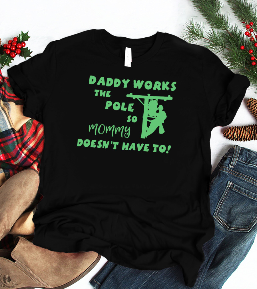 Daddy Works The Pole So Mommy Doesn't Have To Lineman T-Shirt