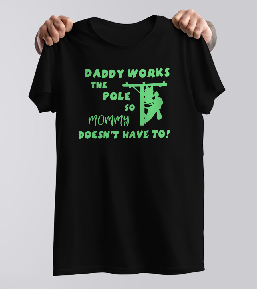 Daddy Works The Pole So Mommy Doesn't Have To Lineman T-Shirt