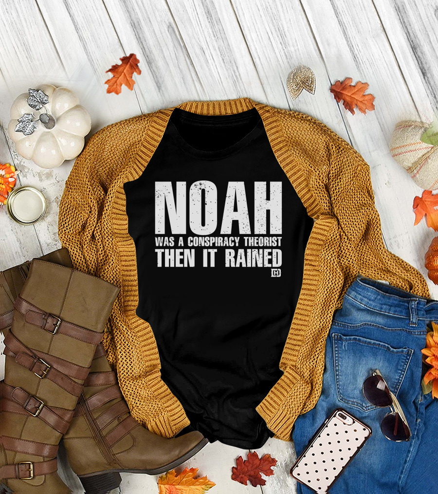 Noah Was A Conspiracy Theorist Then It Rained Wardrobe Collection By Honor And Power T-Shirt