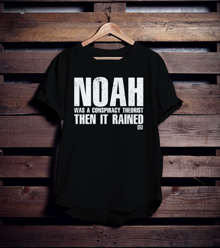 Noah Was A Conspiracy Theorist Then It Rained Wardrobe Collection By Honor And Power T-Shirt