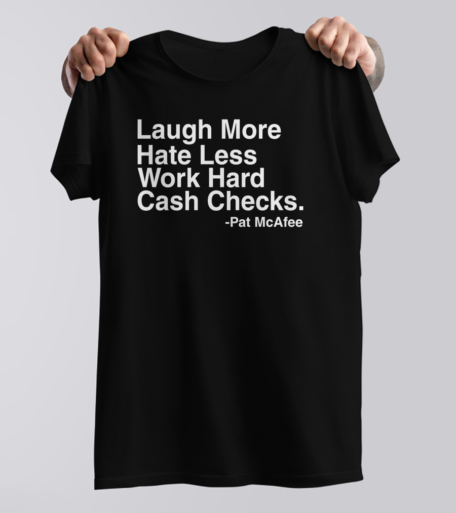 Laugh More Hate Less Work Hard Cash Checks Pat McAfee T-Shirt