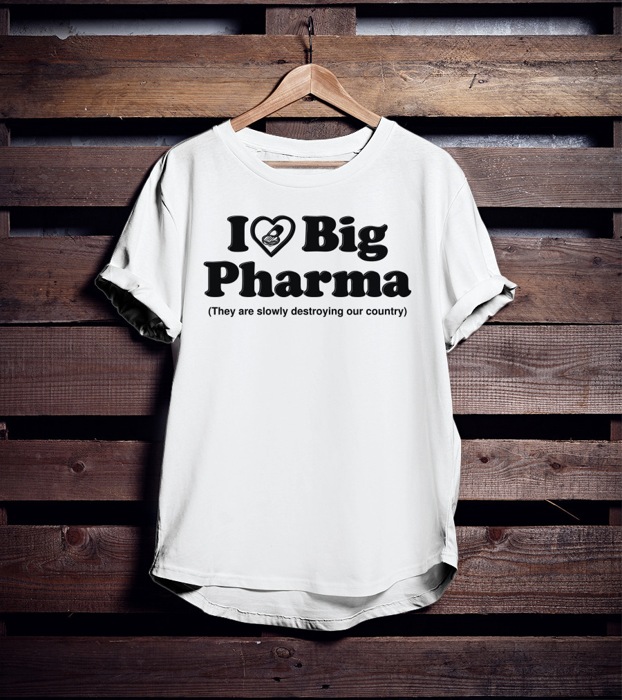 I Love Big Pharma Heart Symbol Slowly Destroying Our Country T-Shirt