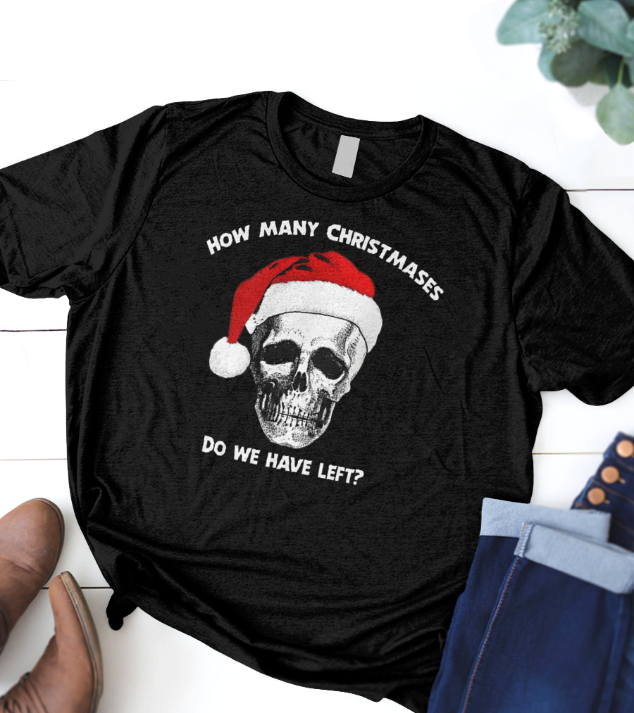 How Many Christmases Do We Have Left Skull Santa Hat T-Shirt