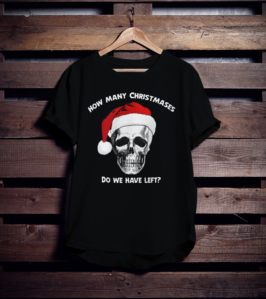 How Many Christmases Do We Have Left Skull Santa Hat T-Shirt