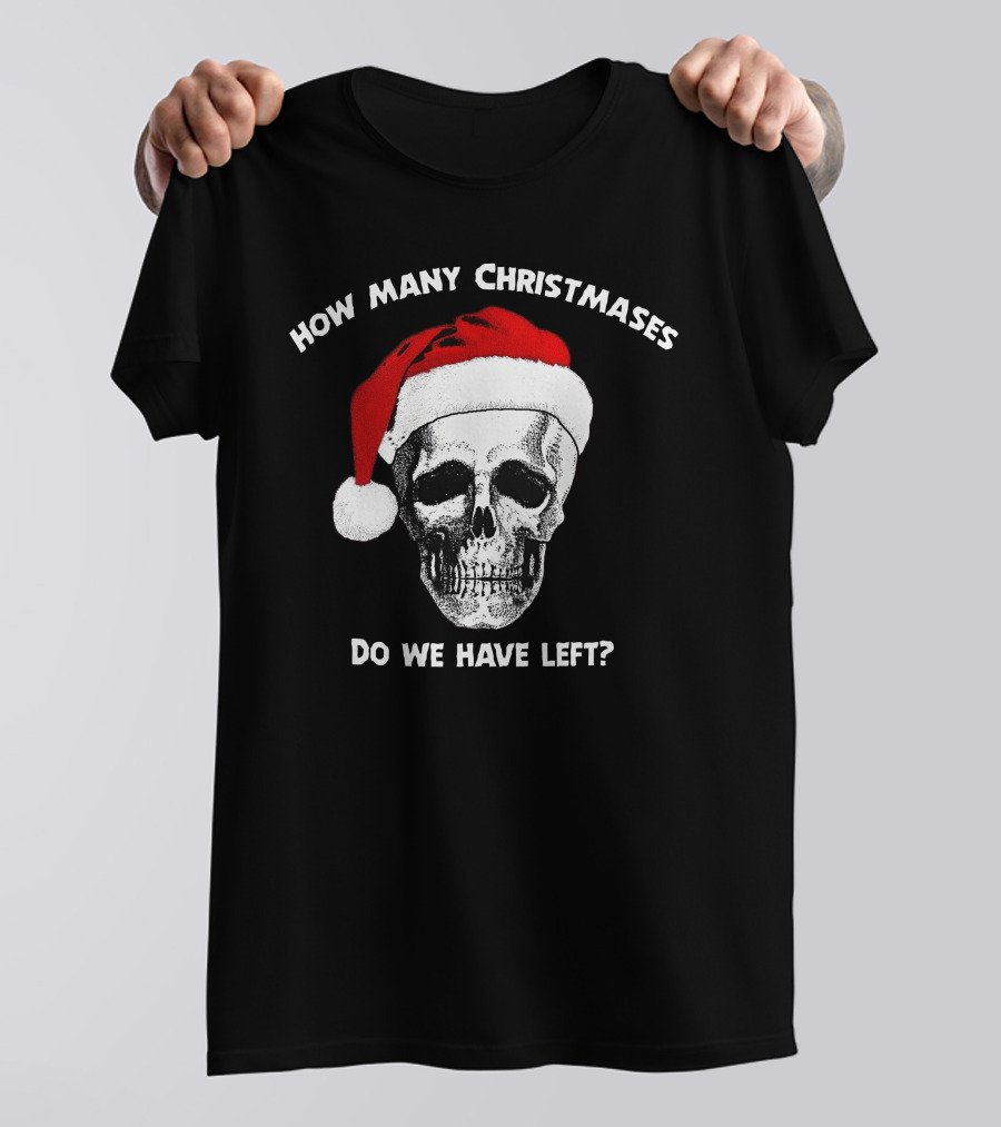 How Many Christmases Do We Have Left Skull Santa Hat T-Shirt