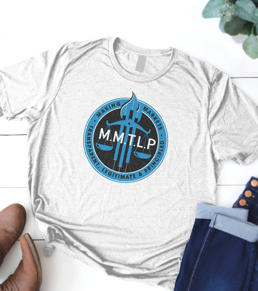 M.M.T.L.P Making Markets Transparent Legitimate Principled T-Shirt