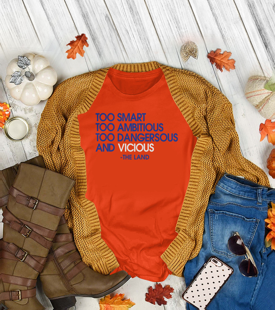 Too Smart Too Ambitious Too Dangerous And Vicious The Land T-Shirt