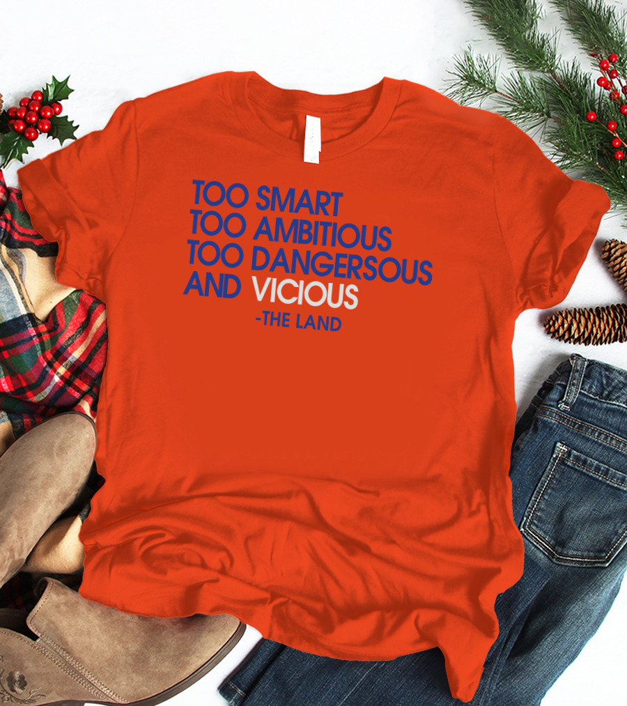 Too Smart Too Ambitious Too Dangerous And Vicious The Land T-Shirt