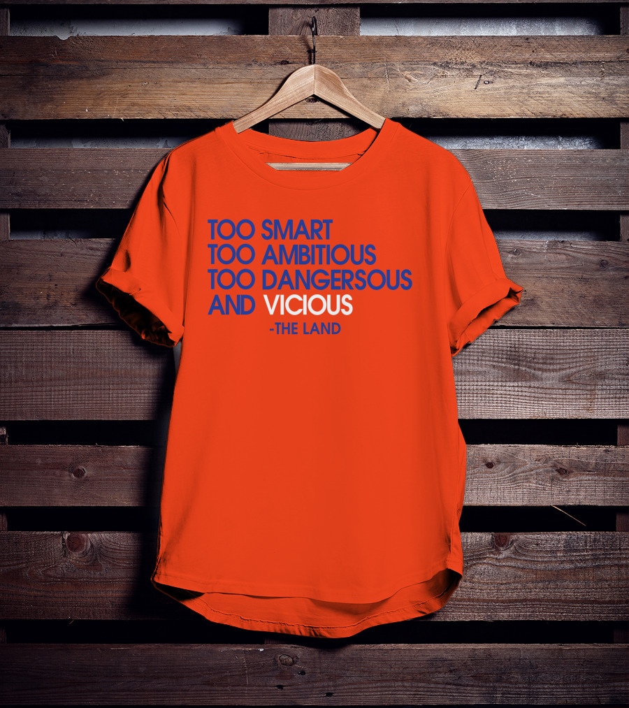 Too Smart Too Ambitious Too Dangerous And Vicious The Land T-Shirt