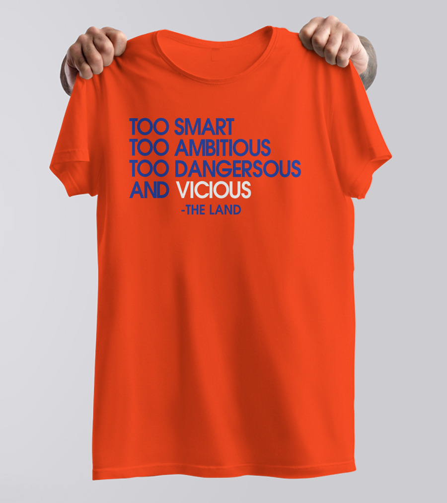 Too Smart Too Ambitious Too Dangerous And Vicious The Land T-Shirt