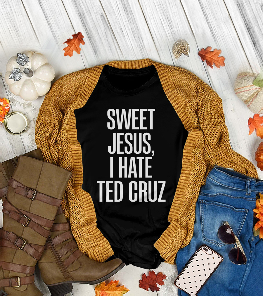 Sweet Jesus I Hate Ted Cruz T-Shirt