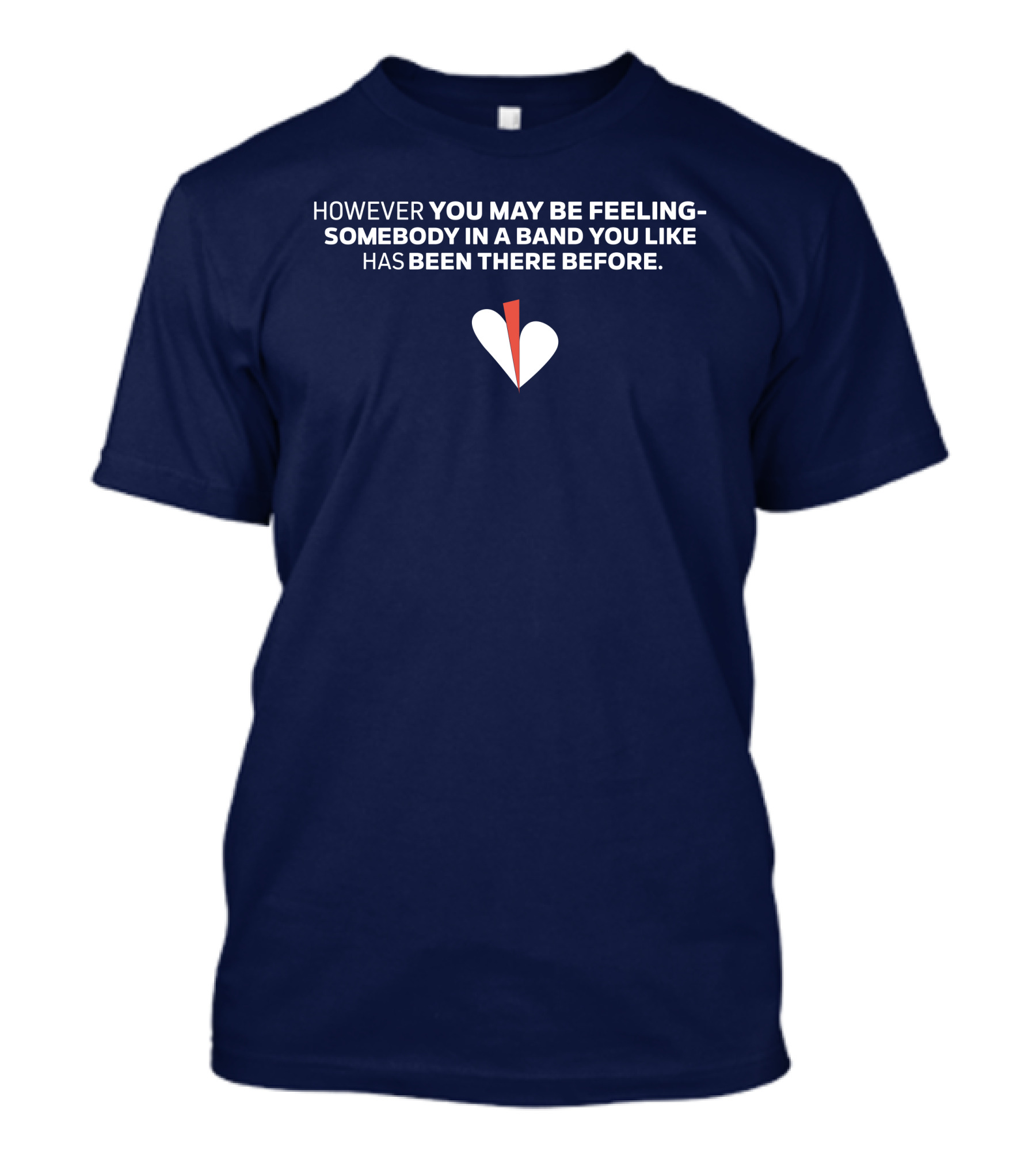 HOWEVER YOU MAY BE FEELING SOMEBODY IN A BAND YOU LIKE HAS BEEN THERE BEFORE WHITE AND RED HEART T-Shirt