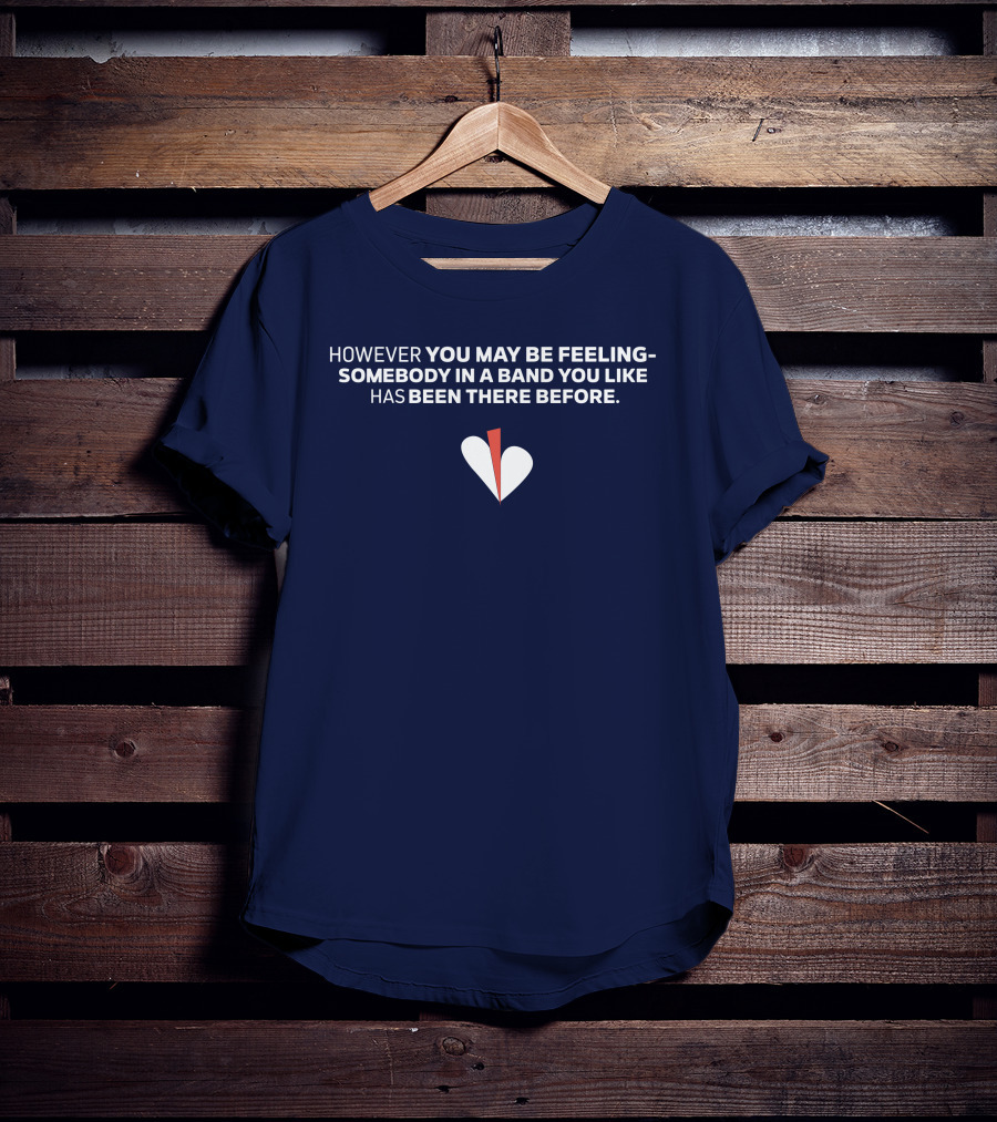 HOWEVER YOU MAY BE FEELING SOMEBODY IN A BAND YOU LIKE HAS BEEN THERE BEFORE WHITE AND RED HEART T-Shirt
