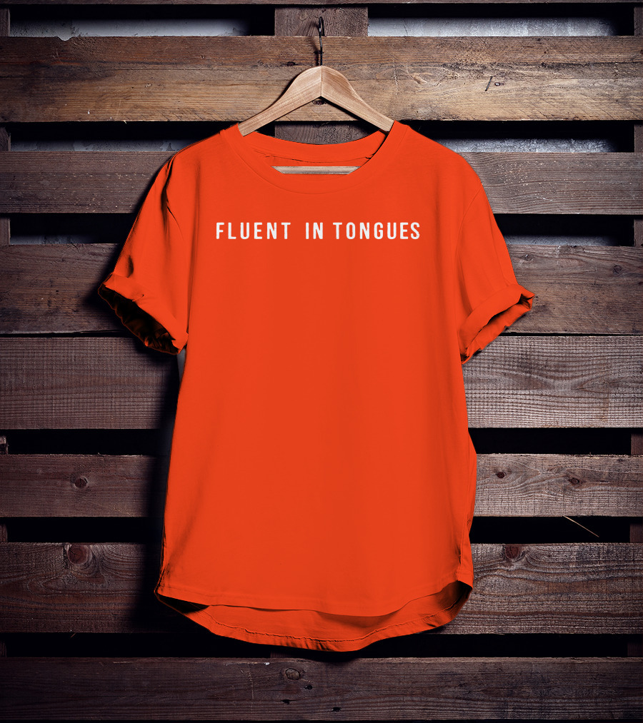 Fluent In Tongues Speaking Multilingual Communication T-Shirt