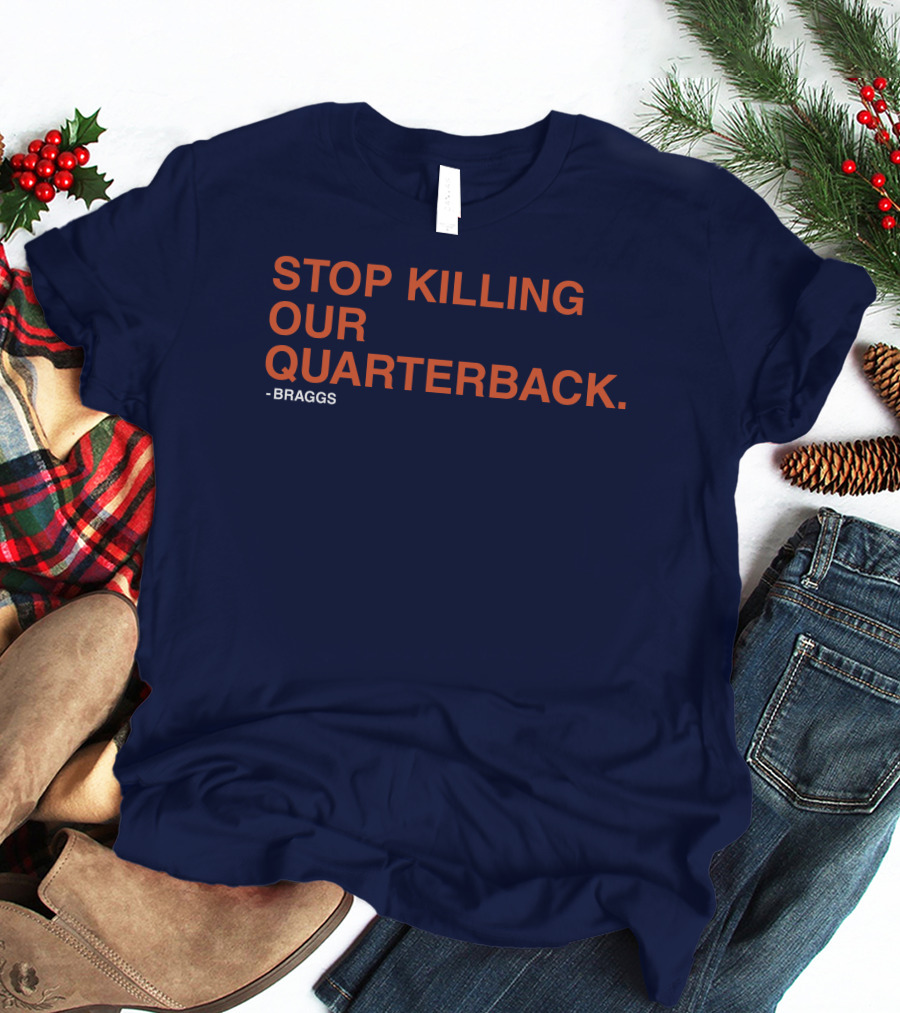 STOP KILLING OUR QUARTERBACK - BRAGGS T-Shirt