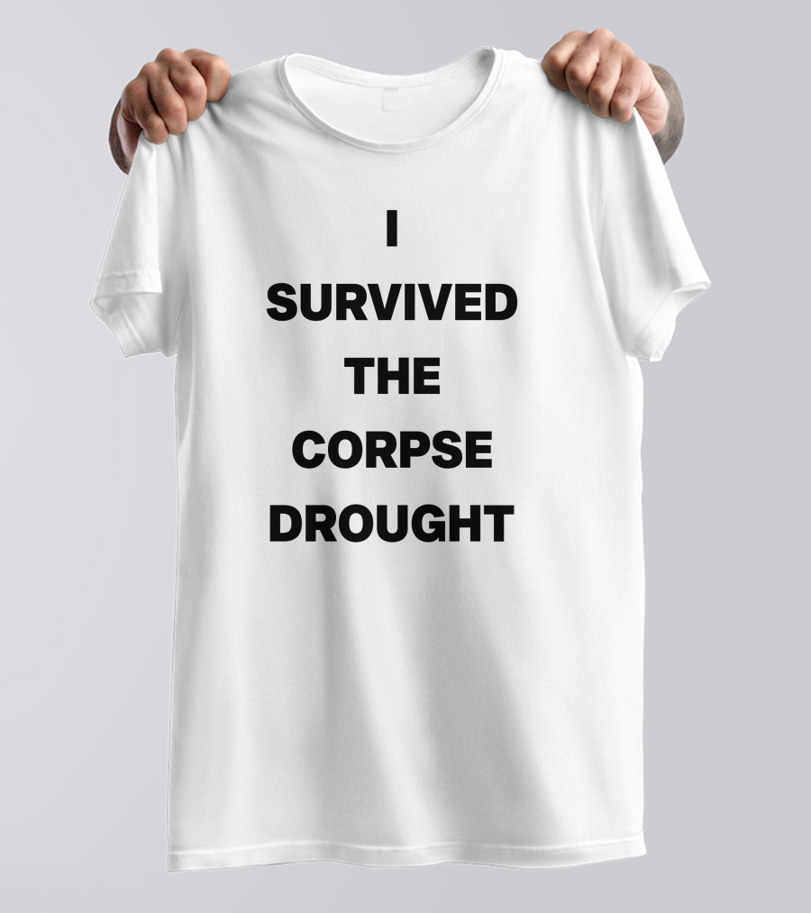 I Survived The Corpse Drought T-Shirt