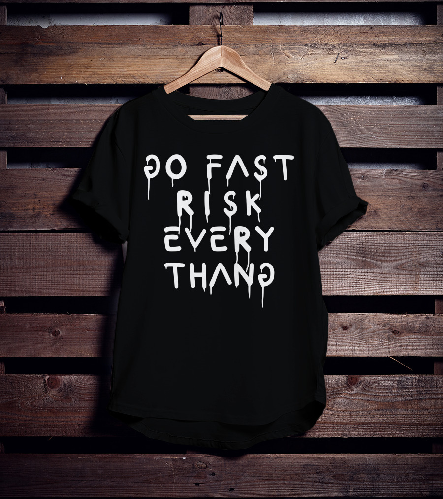 GO FAST RISK EVERY THANG T-Shirt