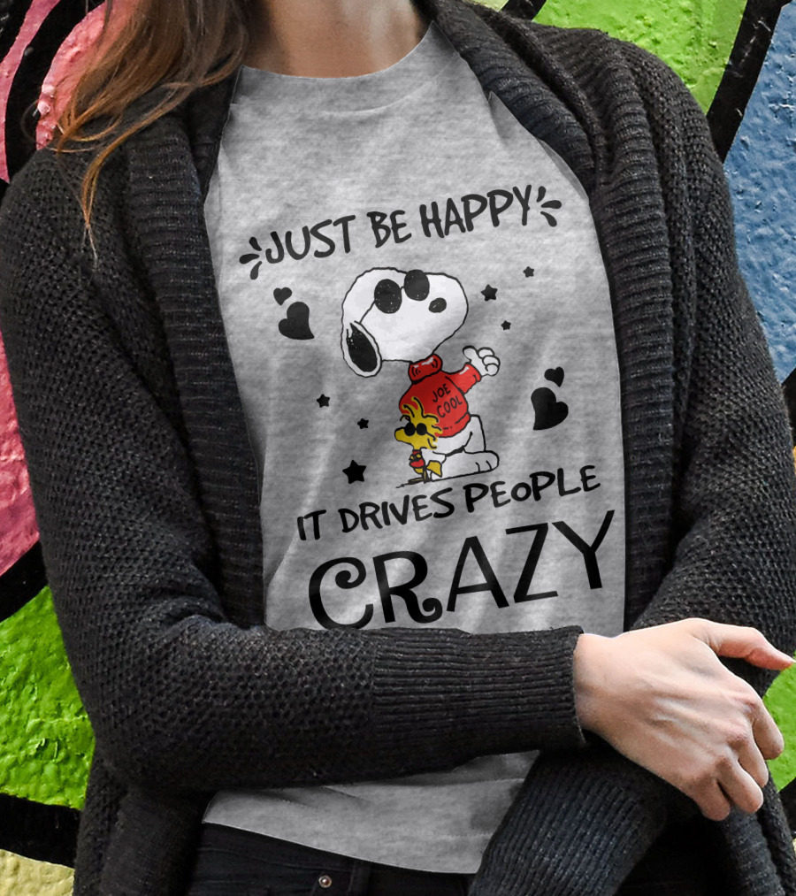 Just Be Happy It Drives People Crazy Snoopy Woodstock Joe Cool Hearts Stars T-Shirt
