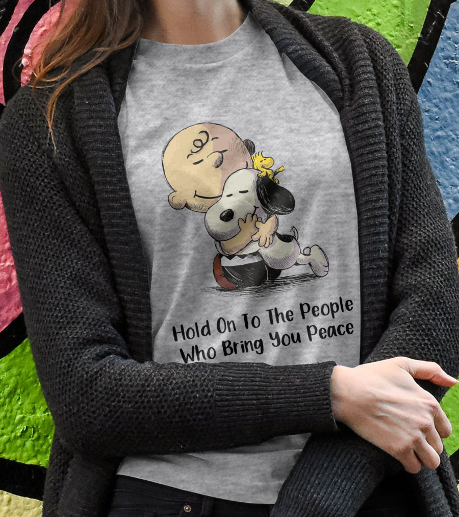 Hold On To The People Who Bring You Peace Charlie Brown Snoopy Woodstock Hug T-Shirt