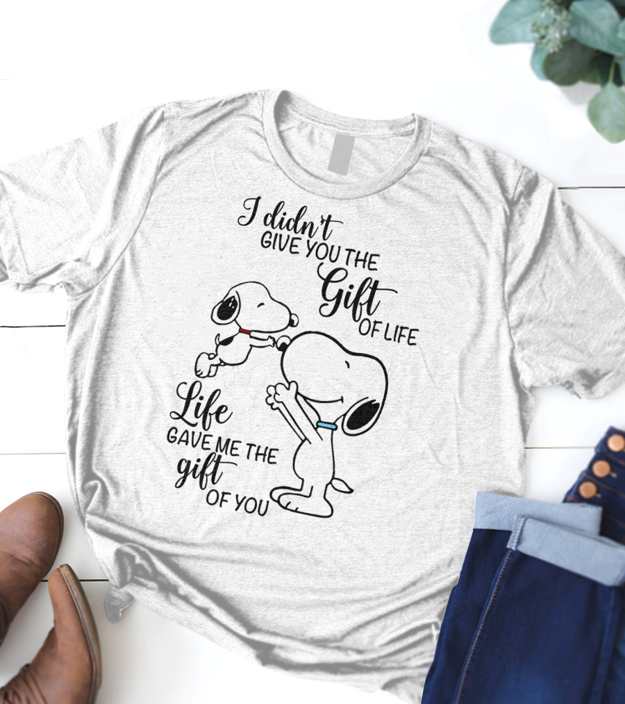 I Didn't Give You The Gift Of Life Snoopy Life Gave Me The Gift Of You T-Shirt