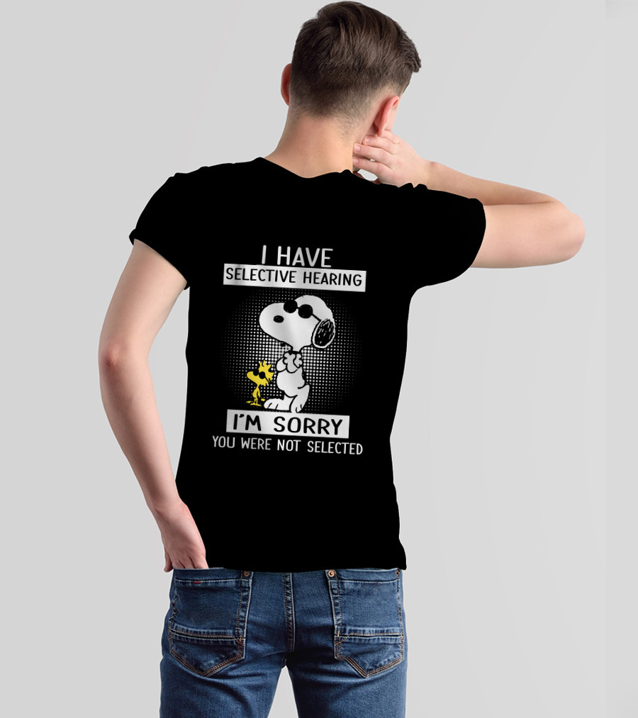 I Have Selective Hearing Snoopy And Woodstock I'm Sorry You Were Not Selected T-Shirt