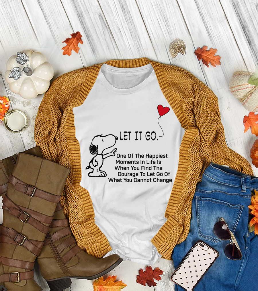 LET IT GO Snoopy One Of The Happiest Moments In Life Is When You Find The Courage To Let Go Of What You Cannot Change T-Shirt