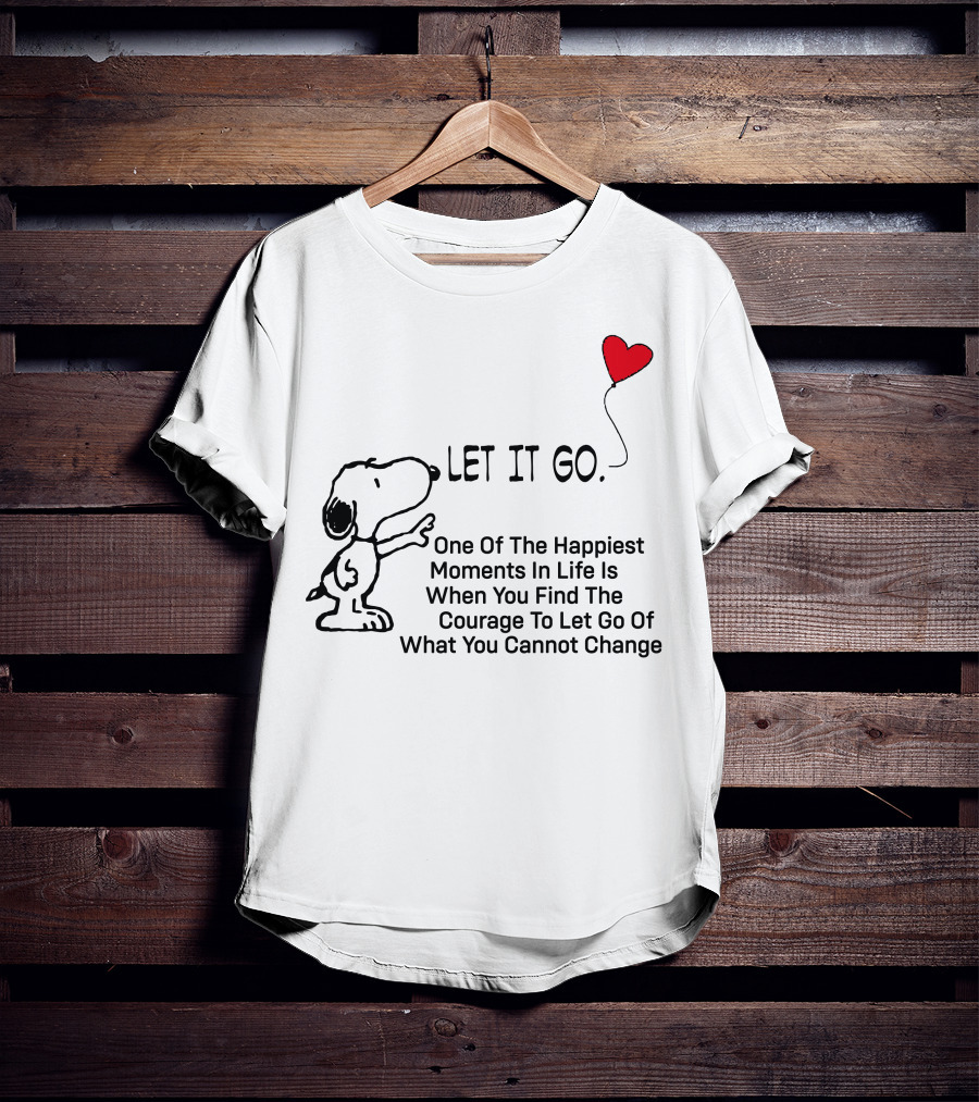 LET IT GO Snoopy One Of The Happiest Moments In Life Is When You Find The Courage To Let Go Of What You Cannot Change T-Shirt