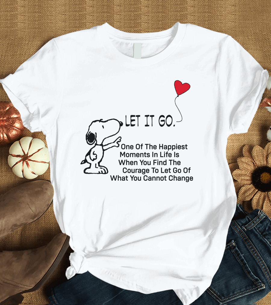 LET IT GO Snoopy One Of The Happiest Moments In Life Is When You Find The Courage To Let Go Of What You Cannot Change T-Shirt