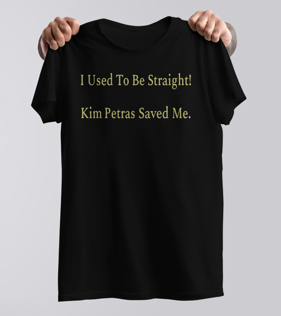 I Used To Be Straight Kim Petras Saved Me T-Shirt