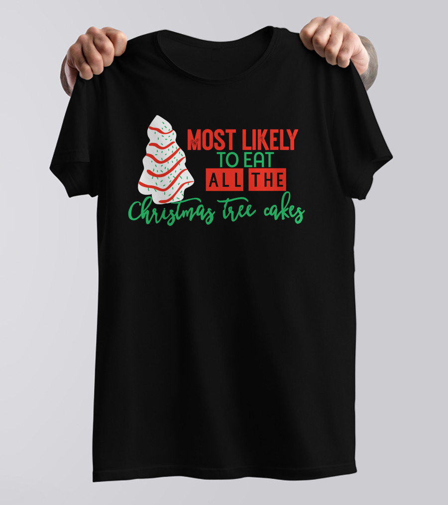 Most Likely To Eat All The Christmas Tree Cakes T-Shirt