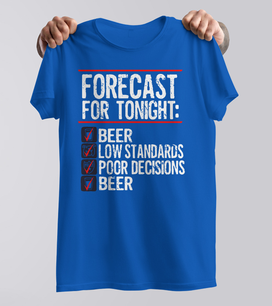 Forecast For Tonight Beer Low Standards Poor Decisions Checklist T-Shirt
