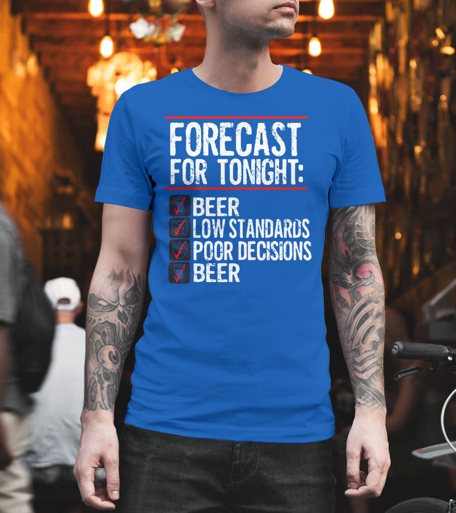 Forecast For Tonight Beer Low Standards Poor Decisions Checklist T-Shirt