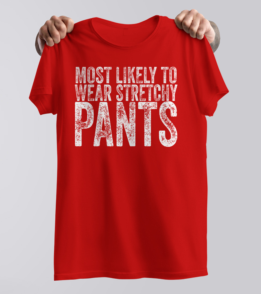 Most Likely To Wear Stretchy Pants T-Shirt