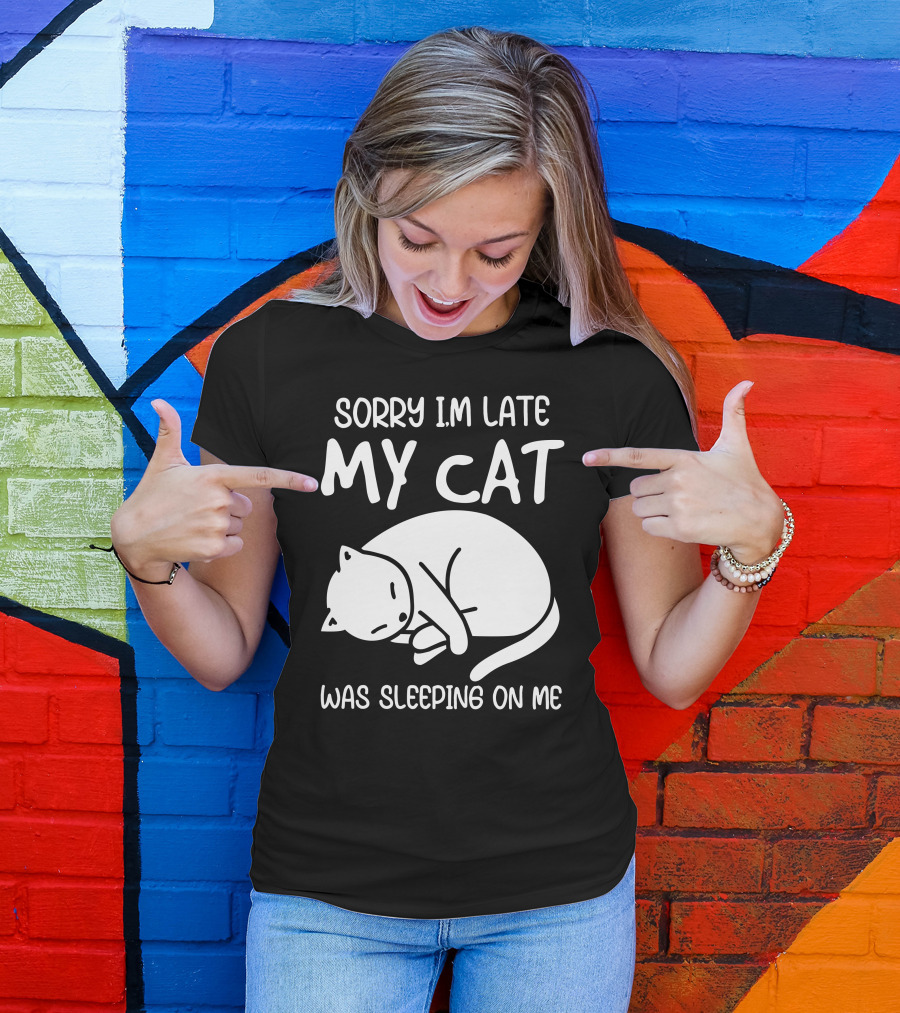 Sorry I'm Late My Cat Was Sleeping On Me Cat Lover Humor T-Shirt