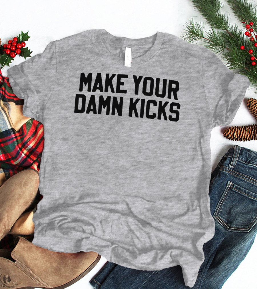 Make Your Damn Kicks Pardon My Take Sports Commentary T-Shirt