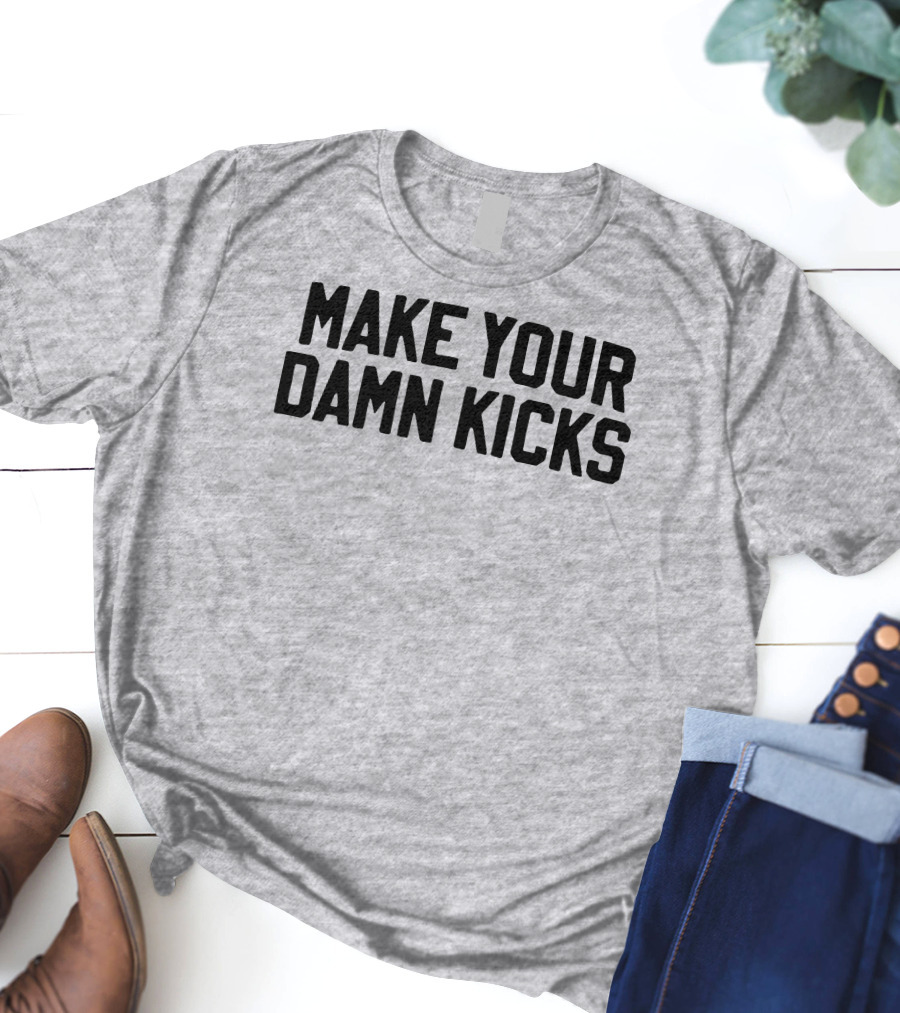 Make Your Damn Kicks Pardon My Take Sports Commentary T-Shirt