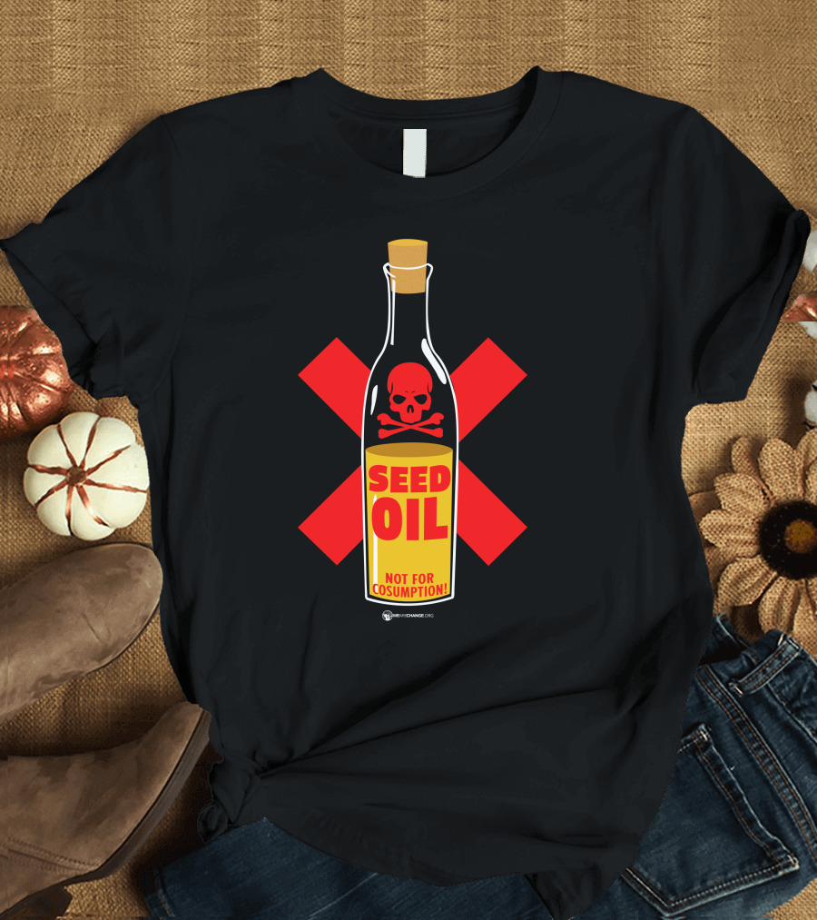Seed Oil Not For Consumption Skull Design The Best Political T-Shirt