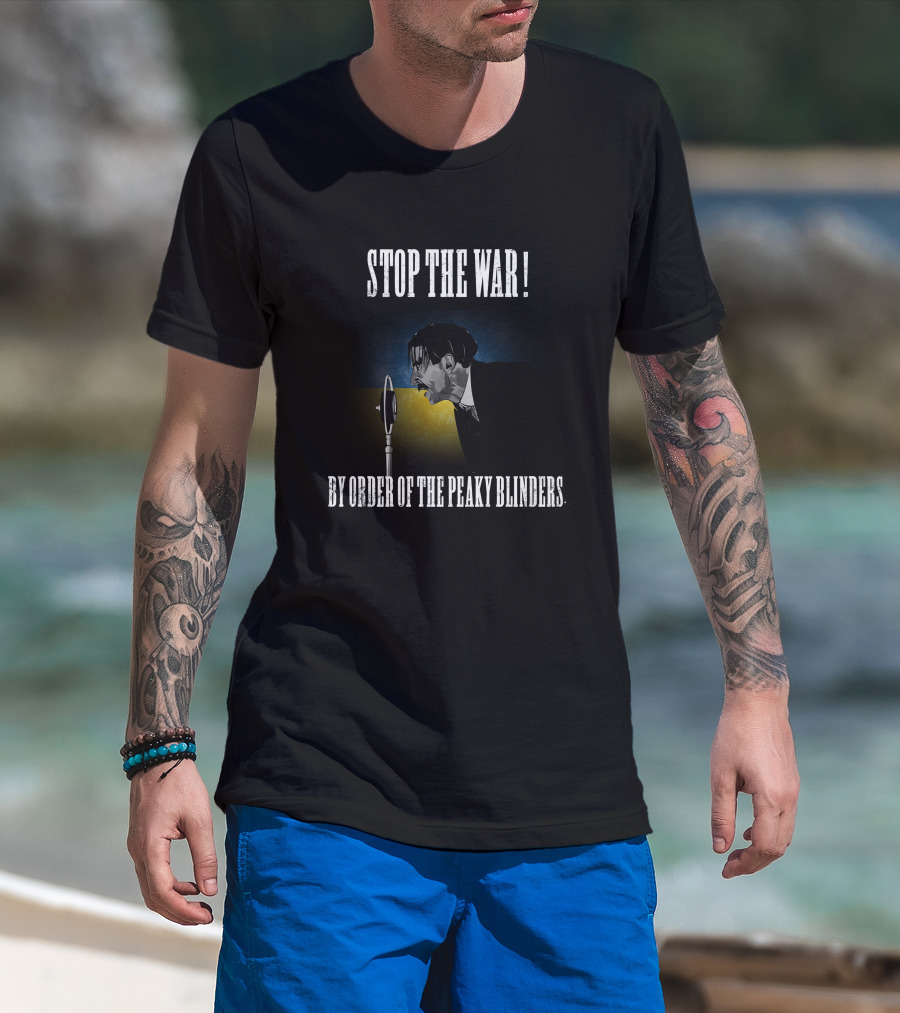 Stop The War By Order Of The Peaky Blinders T-Shirt
