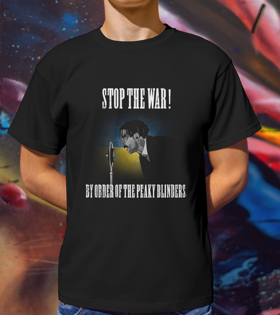 Stop The War By Order Of The Peaky Blinders T-Shirt