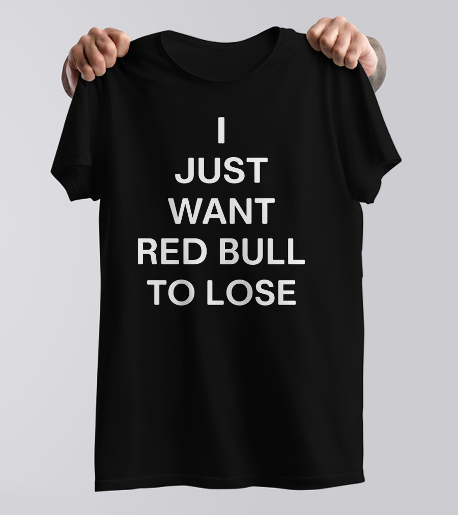 I Just Want Red Bull To Lose T-Shirt