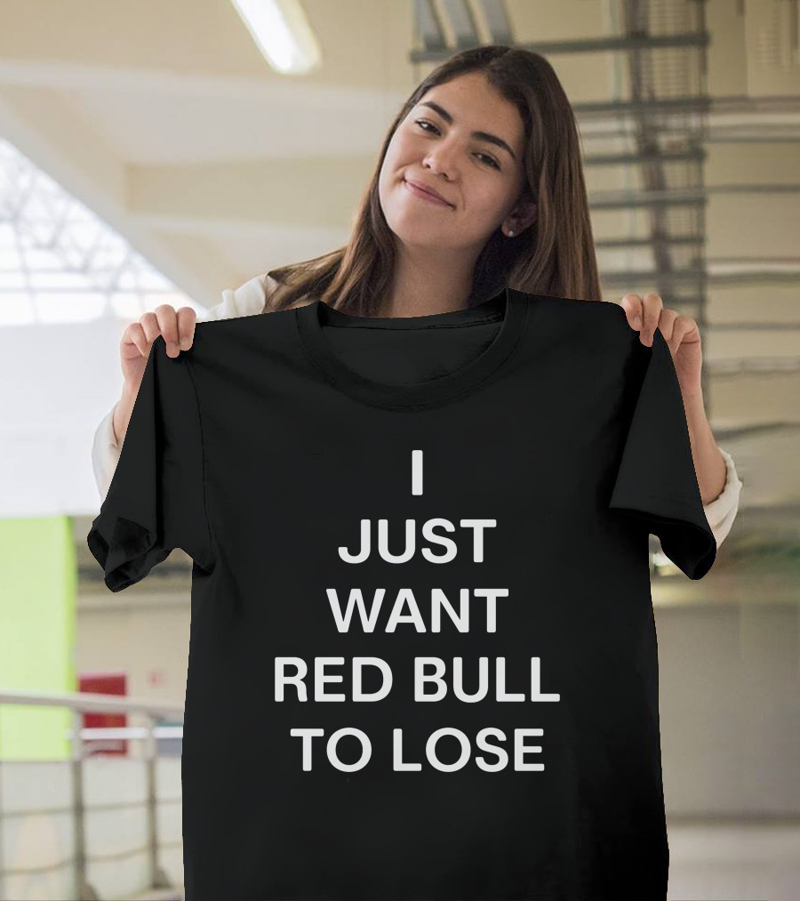 I Just Want Red Bull To Lose T-Shirt