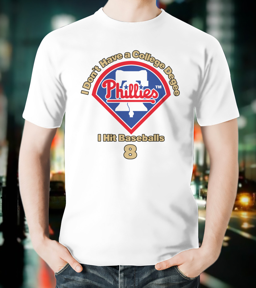 I Don't Have A College Degree I Hit Baseballs Phillies 8 T-Shirt