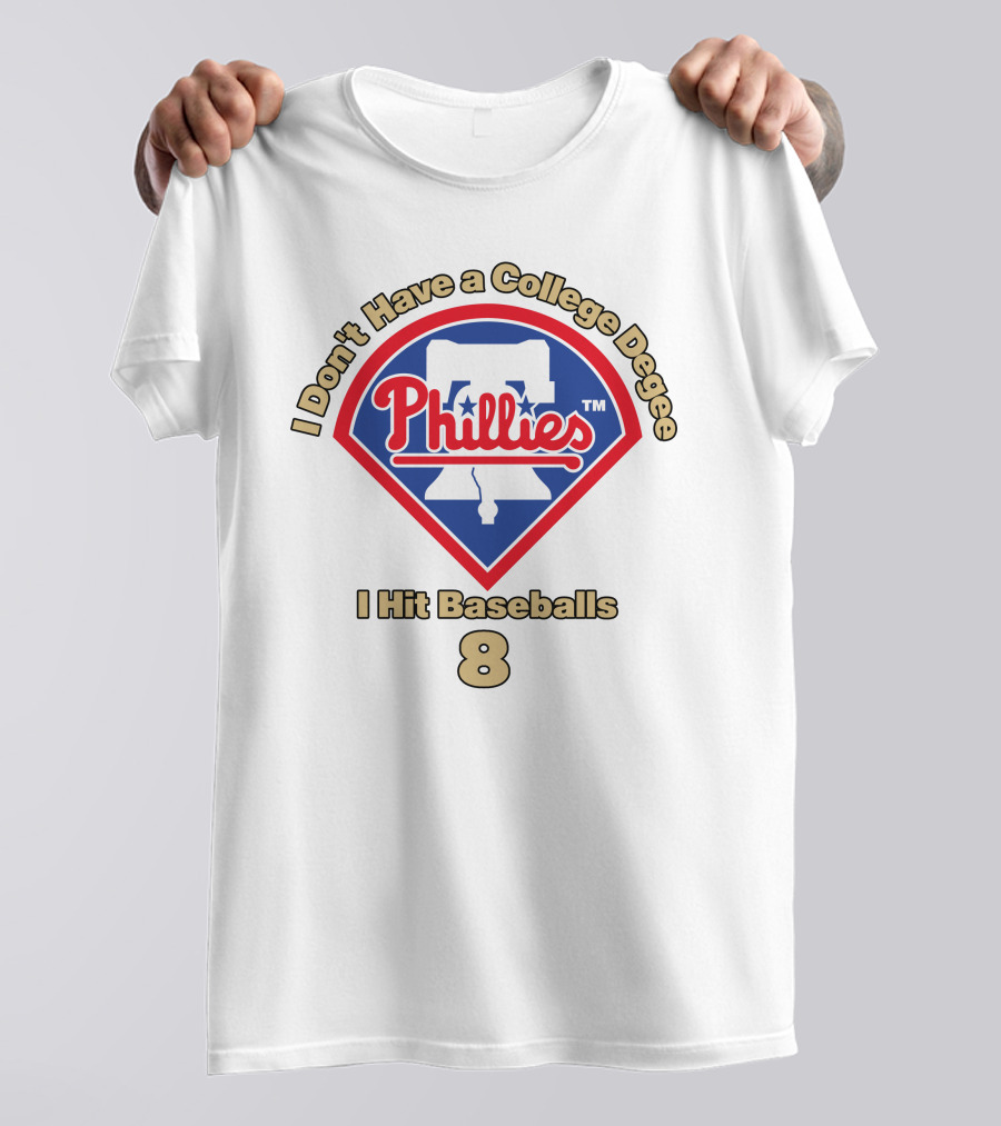 I Don't Have A College Degree I Hit Baseballs Phillies 8 T-Shirt