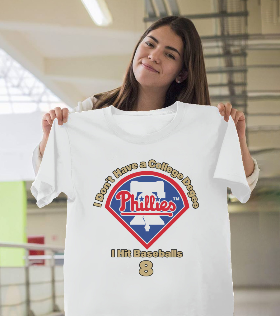 I Don't Have A College Degree I Hit Baseballs Phillies 8 T-Shirt