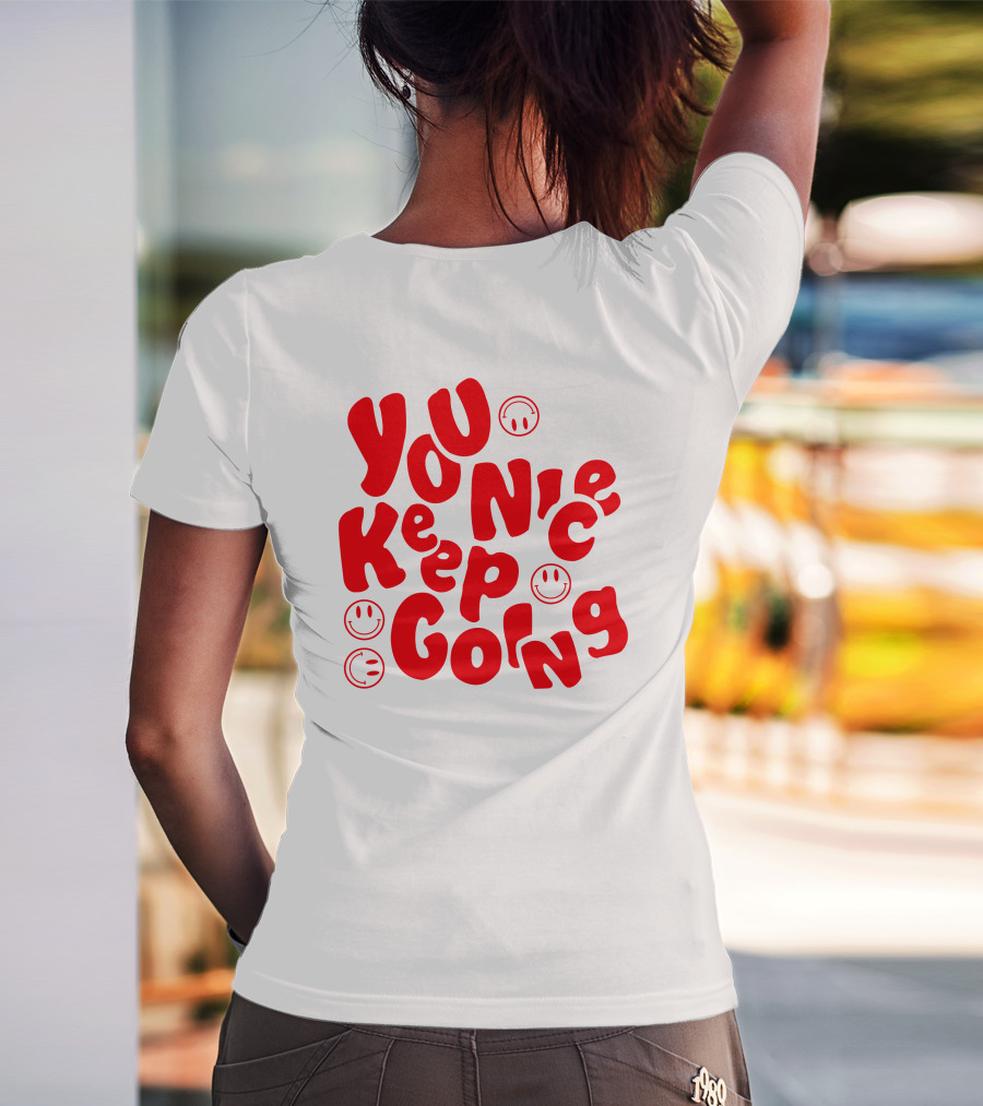 You Nice Keep Going Smiley Faces T-Shirt