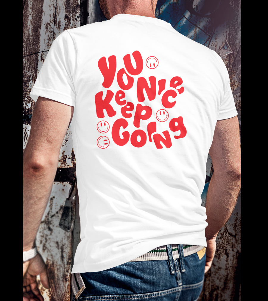 You Nice Keep Going Smiley Faces T-Shirt